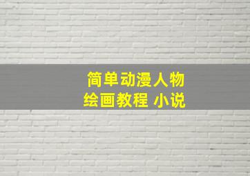 简单动漫人物绘画教程 小说